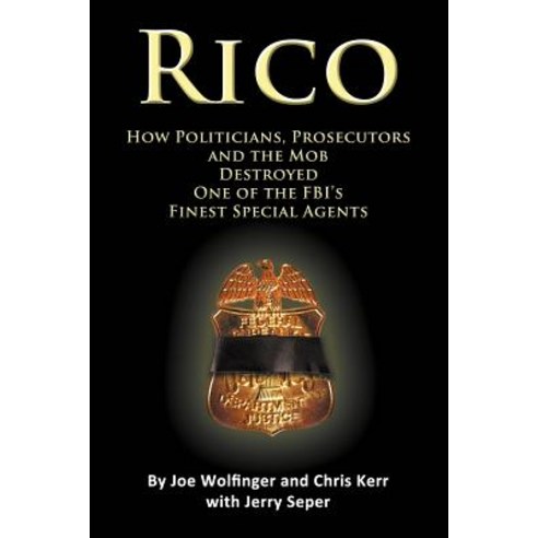 Rico- How Politicians Prosecutors and the Mob Destroyed One of the FBI''s Finest Special Agents Paperback, Wolfinger and Company, Inc