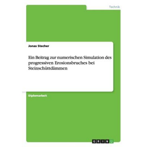 Ein Beitrag Zur Numerischen Simulation Des Progressiven Erosionsbruches Bei Steinschuttdammen Paperback, Grin Publishing