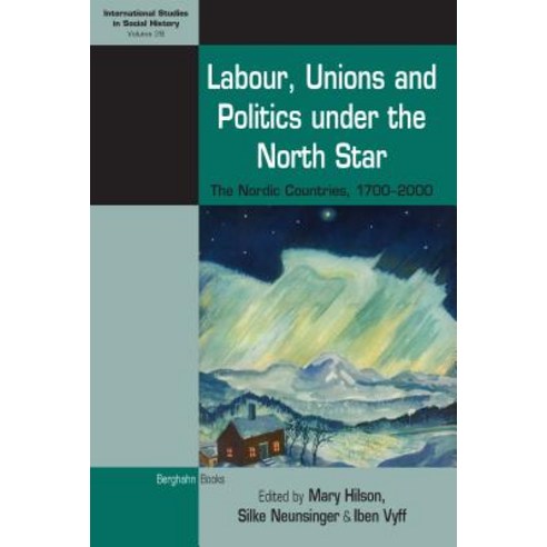 Labour Unions and Politics Under the North Star: The Nordic Countries 1700-2000 Hardcover, Berghahn Books