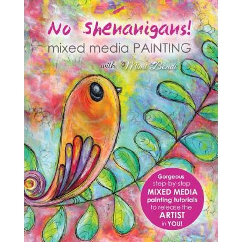 No Shenanigans! Mixed Media Painting: No-Nonsense Tutorials from Start to Finish to Release the Artist in You! Paperback, Aqua Blue Publishing