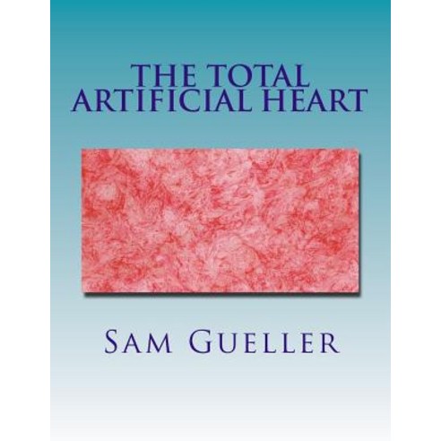 The Total Artificial Heart: Past and Future Paperback, Createspace Independent Publishing Platform