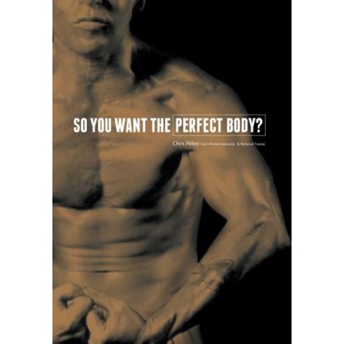 So You Want the Perfect Body? Hardcover, Xlibris