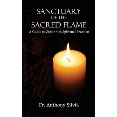Sanctuary of the Sacred Flame: A Guide to Johannite Spiritual Practice Paperback, Createspace Independent Publishing Platform