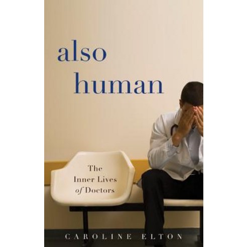 Also Human: The Inner Lives of Doctors Hardcover, Basic Books