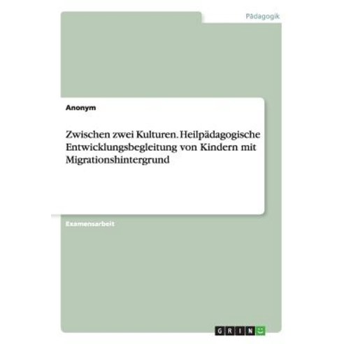 Zwischen Zwei Kulturen. Heilpadagogische Entwicklungsbegleitung Von Kindern Mit Migrationshintergrund Paperback, Grin Publishing