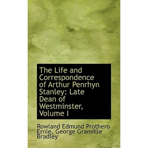 The Life and Correspondence of Arthur Penrhyn Stanley: Late Dean of Westminster Volume I Hardcover, BiblioLife
