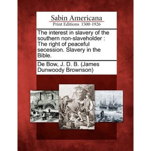 The Interest in Slavery of the Southern Non-Slaveholder: The Right of Peaceful Secession. Slavery in the Bible. Paperback, Gale Ecco, Sabin Americana