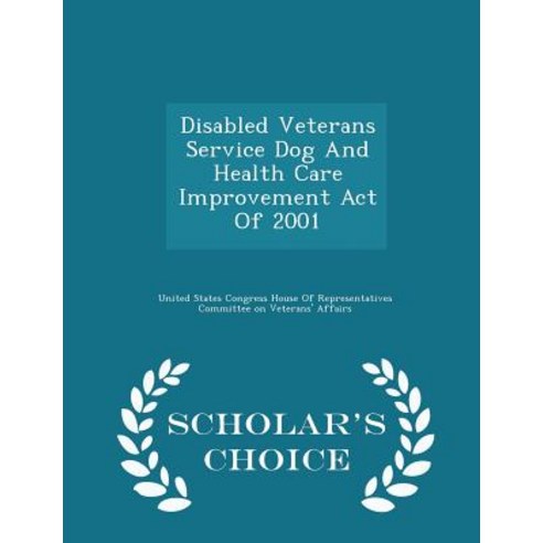 Disabled Veterans Service Dog and Health Care Improvement Act of 2001 - Scholar''s Choice Edition Paperback