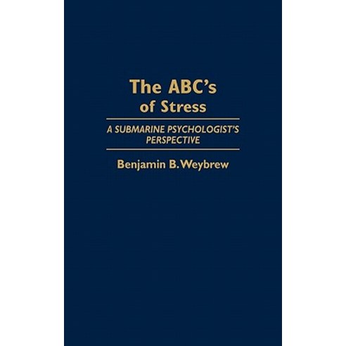 The ABC''s of Stress: A Submarine Psychologist''s Perspective Hardcover, Praeger Publishers