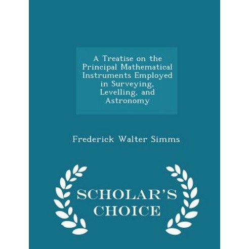 A Treatise on the Principal Mathematical Instruments Employed in Surveying Levelling and Astronomy - Scholar''s Choice Edition Paperback