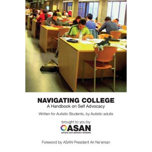 Navigating College: A Handbook on Self Advocacy Written for Autistic Students from Autistic Adults Paperback, Autistic Press