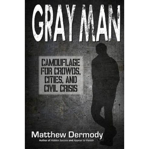 Gray Man: Camouflage for Crowds Cities and Civil Crisis Paperback, Createspace Independent Publishing Platform