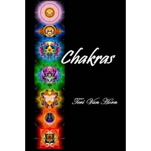Chakras: A Guide to Your Major Spiritual and Minor Energy Centers Paperback, Createspace Independent Publishing Platform