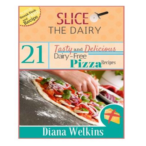 Slice the Dairy: 21 Tasty and Delicious Dairy-Free Pizza Recipes Paperback, Createspace Independent Publishing Platform
