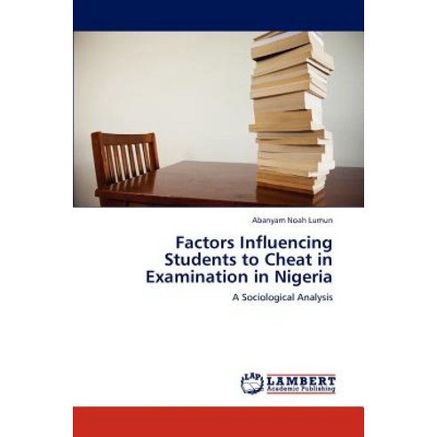 Factors Influencing Students to Cheat in Examination in Nigeria Paperback, LAP Lambert Academic Publishing