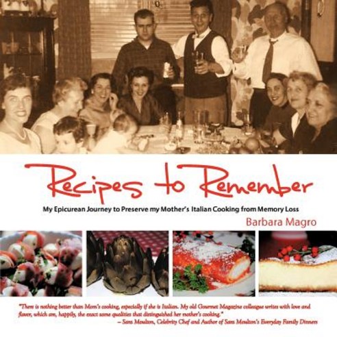 Recipes to Remember: My Epicurean Journey to Preserve My Mother''s Italian Cooking from Memory Loss Paperback, Authorhouse