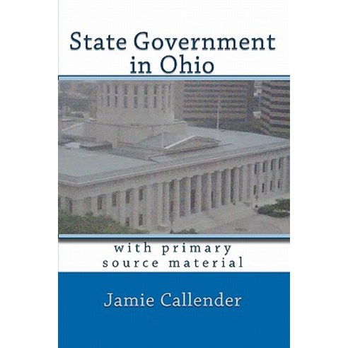 State Government in Ohio: With Primary Source Material Paperback, Createspace Independent Publishing Platform