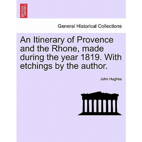 An Itinerary of Provence and the Rhone Made During the Year 1819. with Etchings by the Author. Paperback, British Library, Historical Print Editions