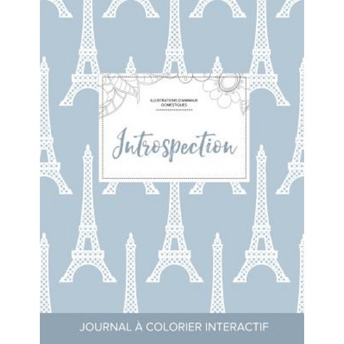 Journal de Coloration Adulte: Introspection (Illustrations D''Animaux Domestiques Tour Eiffel) Paperback, Adult Coloring Journal Press