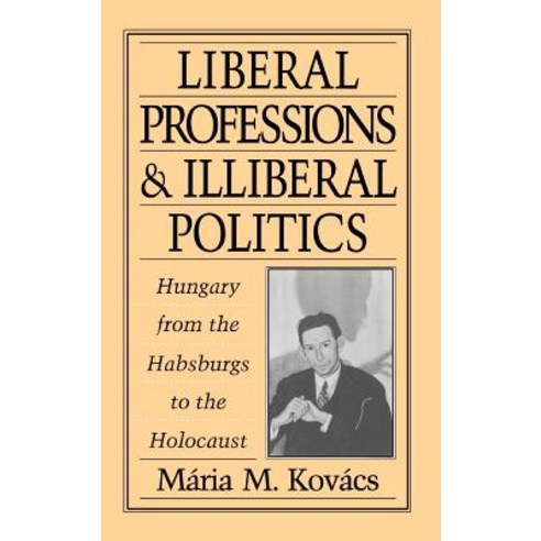 Liberal Professions and Illiberal Politics: Hungary from the Habsburgs to the Holocaust Hardcover, Oxford University Press, USA