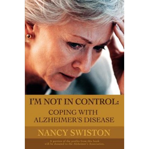 I''m Not in Control: Coping with Alzheimer''s Disease Paperback, iUniverse