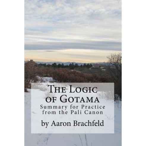 The Logic of Gotama: An Introduction and Guide for Practice Paperback, Createspace Independent Publishing Platform