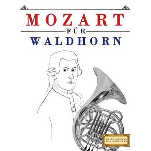 Mozart Fur Waldhorn: 10 Leichte Stucke Fur Waldhorn Anfanger Buch Paperback, Createspace Independent Publishing Platform