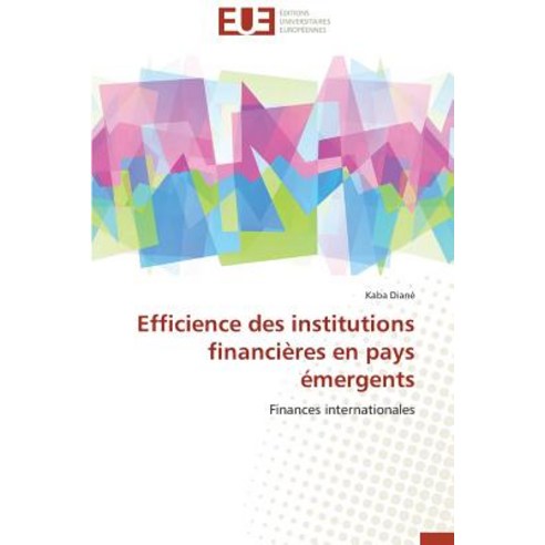 Efficience Des Institutions Financieres En Pays Emergents = Efficience Des Institutions Financia]res En Pays A(c)Mergents Paperback, Univ Europeenne