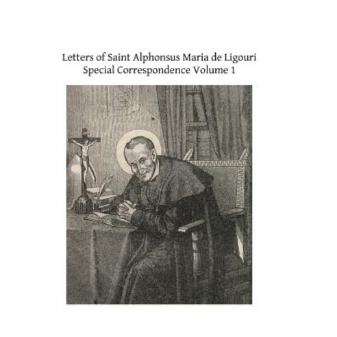 Letters of Saint Alphonsus Maria de Ligouri: Special Correspondence Volume 1 Paperback, Createspace Independent Publishing Platform
