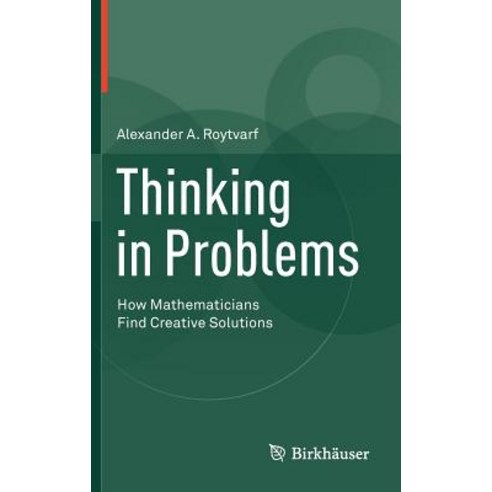 Thinking in Problems: How Mathematicians Find Creative Solutions Hardcover, Birkhauser