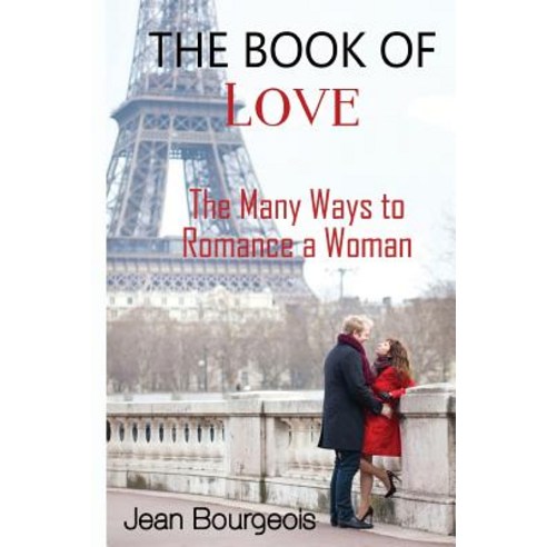 The Book of Love: The Many Ways to Romance a Woman Paperback, Createspace Independent Publishing Platform