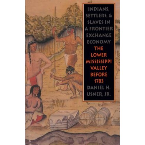 Indians Settlers and Slaves in a Frontier Exchange Economy: The Lower Mississippi Valley Before 1783 Paperback, University of North Carolina Press