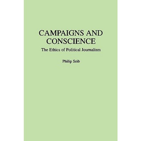 Campaigns and Conscience: The Ethics of Political Journalism Paperback, Praeger Publishers