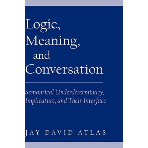 Logic Meaning and Conversation: Semantical Underdeterminacy Implicature and Their Interface Hardcover, Oxford University Press, USA