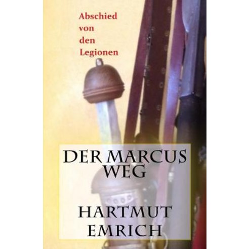 Der Marcus Weg: Abschied Von Den Legionen Paperback, Createspace Independent Publishing Platform