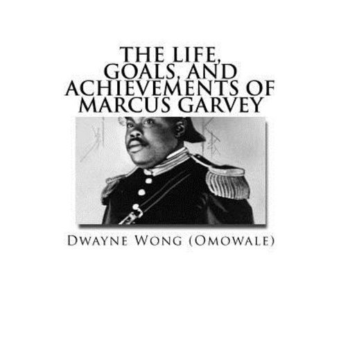 The Life Goals and Achievements of Marcus Garvey Paperback, Createspace Independent Publishing Platform