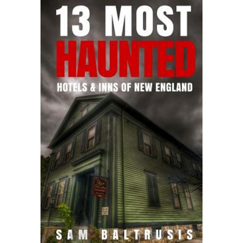 13 Most Haunted Hotels & Inns of New England Paperback, Createspace Independent Publishing Platform