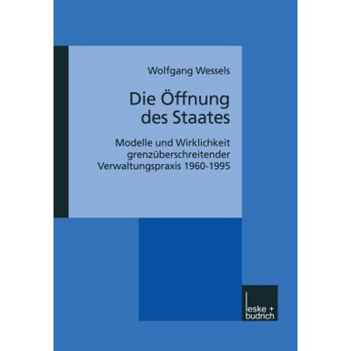 Die Offnung Des Staates: Modelle Und Wirklichkeit Grenzuberschreitender Verwaltungspraxis 1960-1995 Paperback, Vs Verlag Fur Sozialwissenschaften