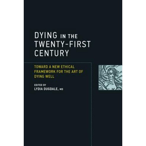 Dying in the Twenty-First Century: Toward a New Ethical Framework for the Art of Dying Well Paperback, Mit Press