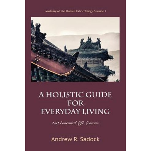 A Holistic Guide for Everyday Living: 150 Essential Life Lessons Paperback, Wisdom Moon Publishing
