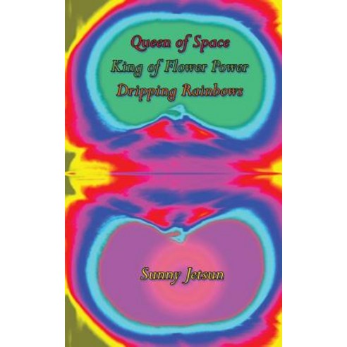 Queen of Space * King of Flower Power * Dripping Rainbows Paperback, Sunny Jetsun