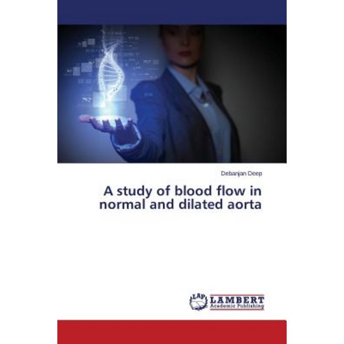 A Study of Blood Flow in Normal and Dilated Aorta Paperback, LAP Lambert Academic Publishing