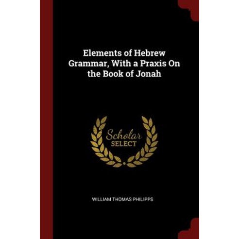 Elements of Hebrew Grammar with a Praxis on the Book of Jonah Paperback, Andesite Press