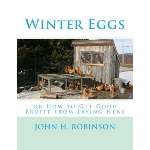 Winter Eggs: Or How to Get Good Profit from Laying Hens Paperback, Createspace Independent Publishing Platform