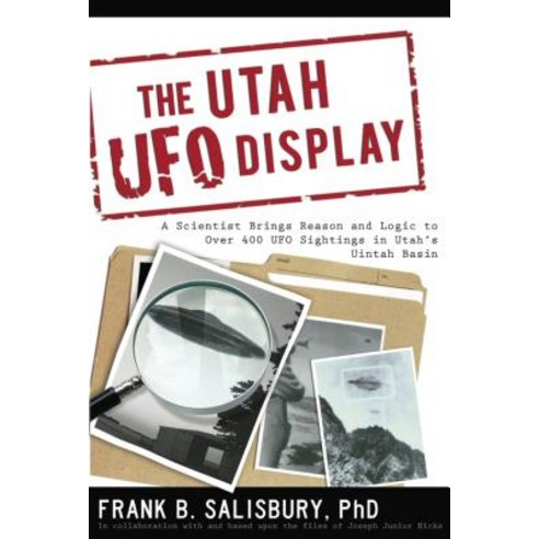 The Utah UFO Display: A Scientist Brings Reason and Logic to Over 400 UFO Sightings in Utah''s Uintah Basin Paperback, Bonneville