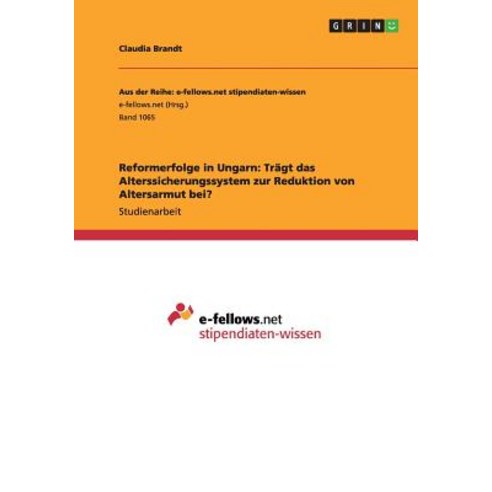 Reformerfolge in Ungarn: Tragt Das Alterssicherungssystem Zur Reduktion Von Altersarmut Bei? Paperback, Grin Publishing