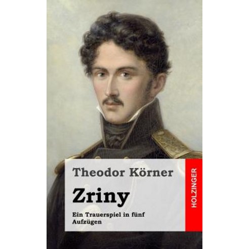 Zriny: Ein Trauerspiel in Funf Aufzugen Paperback, Createspace Independent Publishing Platform