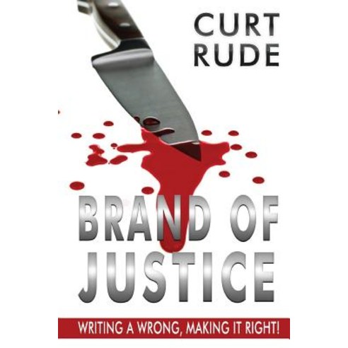 Brand of Justice: Writing a Wrong Making It Right! Paperback, Curt Rude