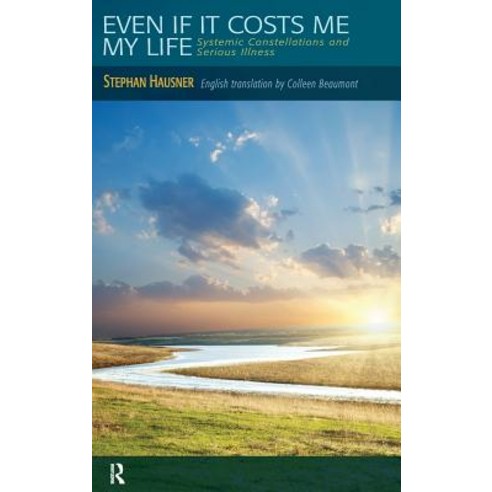 Even If It Costs Me My Life: Systemic Constellations and Serious Illness Hardcover, Gestalt Press