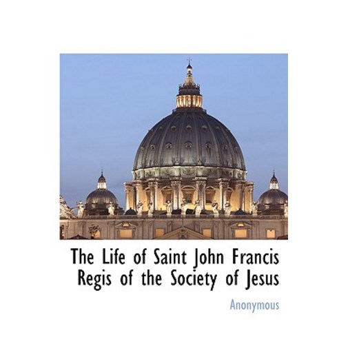 The Life of Saint John Francis Regis of the Society of Jesus Hardcover, BCR (Bibliographical Center for Research)